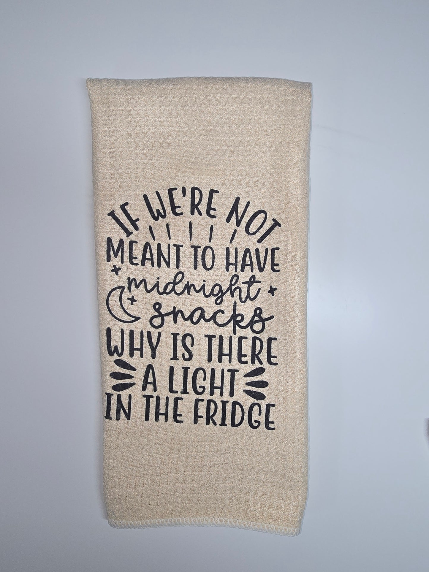If We're Not Meant To Have Midnight Snacks Why Is There A Light In The Fridge Kitchen Towel- 16" x 24"