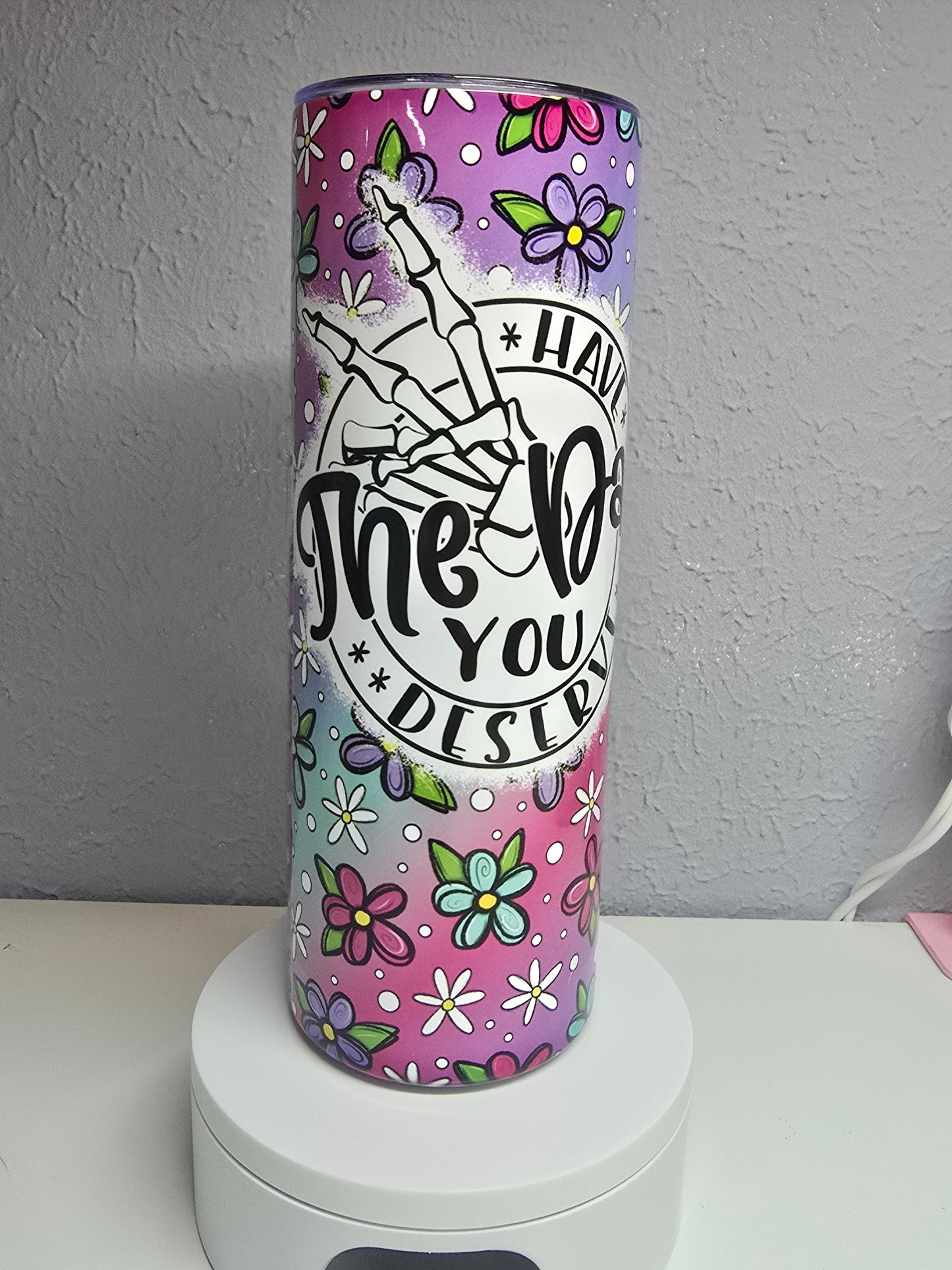 Have The Day You Deserve - 20oz Tumbler
