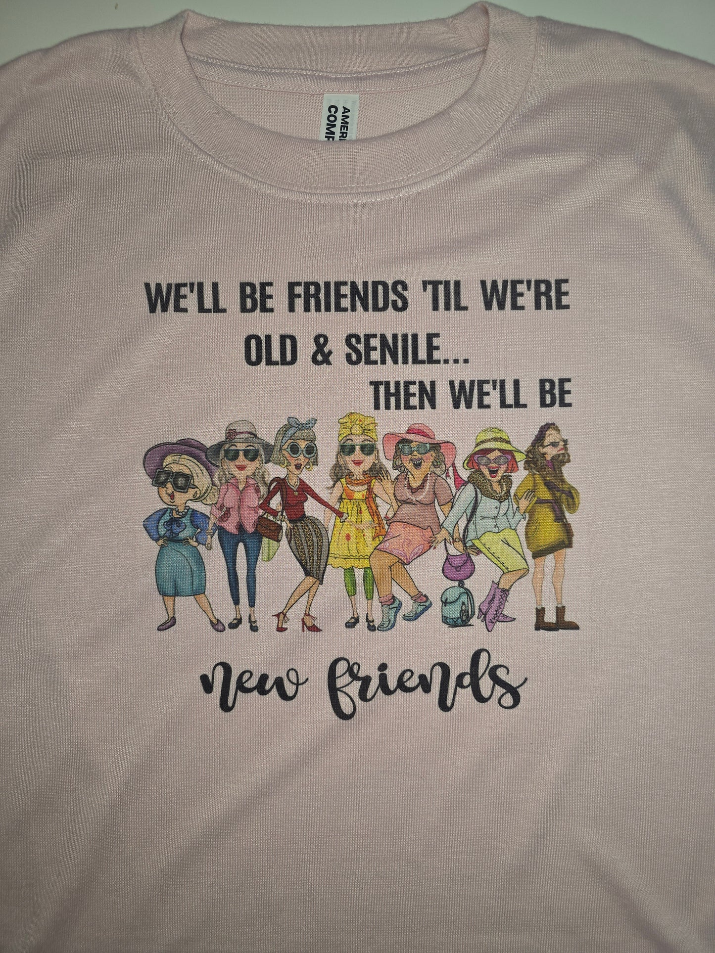 We'll Be Friends Until We're Old & Senile....Then We'll Be New Friends