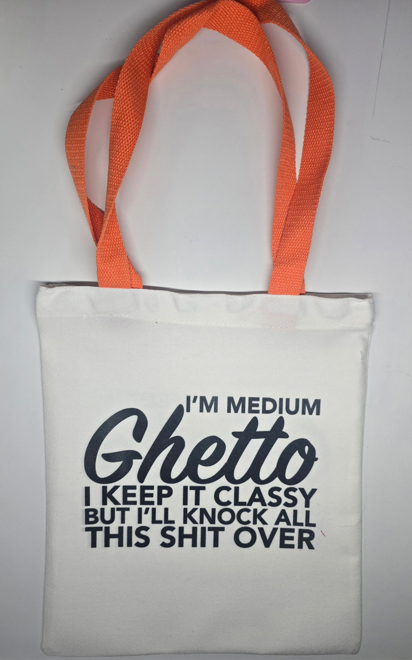 I'm Medium Ghetto I Keep It Classy But I'll Knock All This Shit Over Canvas Tote Bag