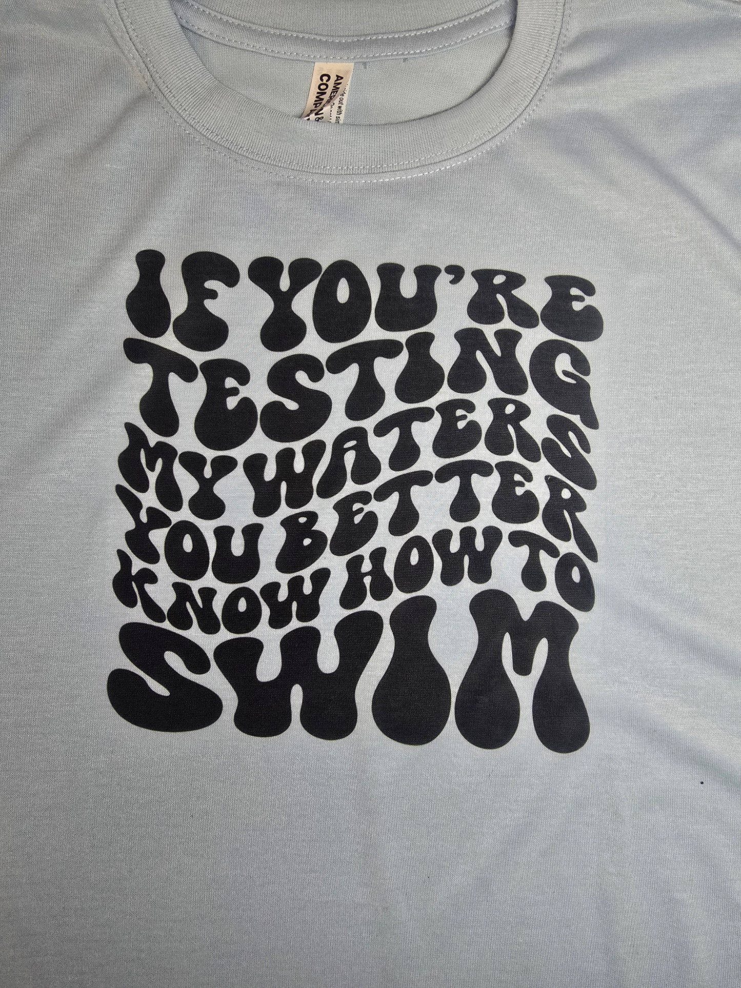 If You Test My Waters You Better Know How To Swim