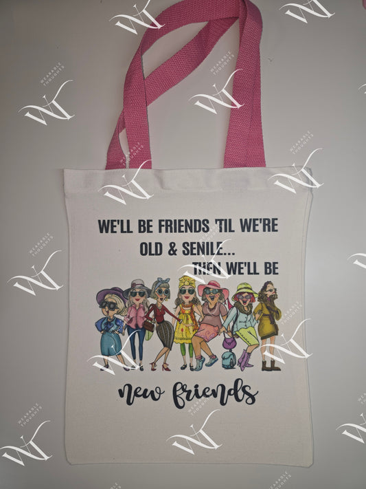 We'll Be Friends Until We're Old & Senile...Then We'll Be New Friends- Canvas Tote Bag