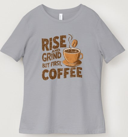 Rise & Grind But First Coffee