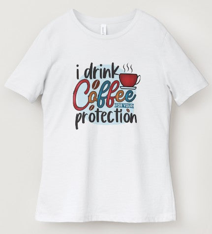 I Drink Coffee For Your Protection