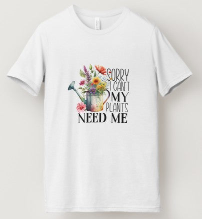 Sorry I Can't My Plants Need Me