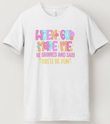 When God Made Me He Grinned This'll Be Fun