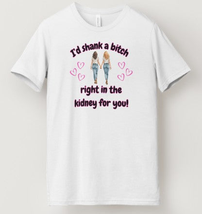 I'd Shank A Bitch Right In The Kidney For You!