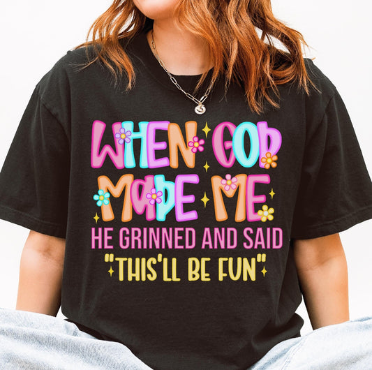 When God Made Me He Grinned This'll Be Fun